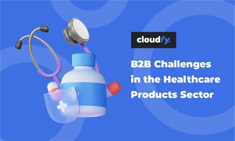 B2B Challenges in the Healthcare Products Sector